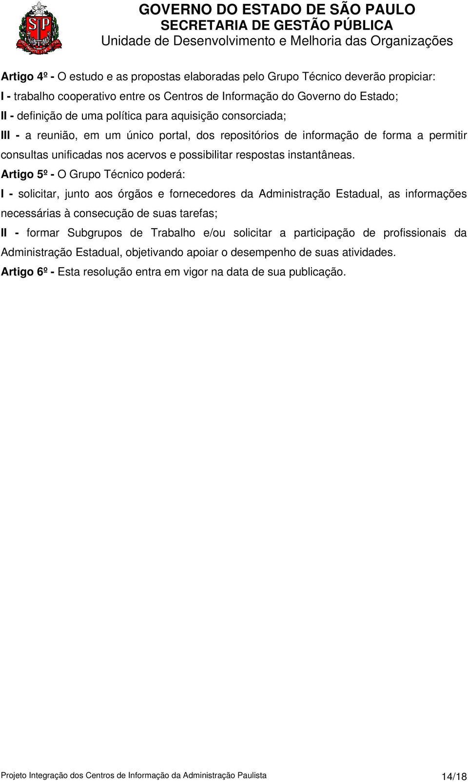 Artigo 5º - O Grupo Técnico poderá: I - solicitar, junto aos órgãos e fornecedores da Administração Estadual, as informações necessárias à consecução de suas tarefas; II - formar Subgrupos de