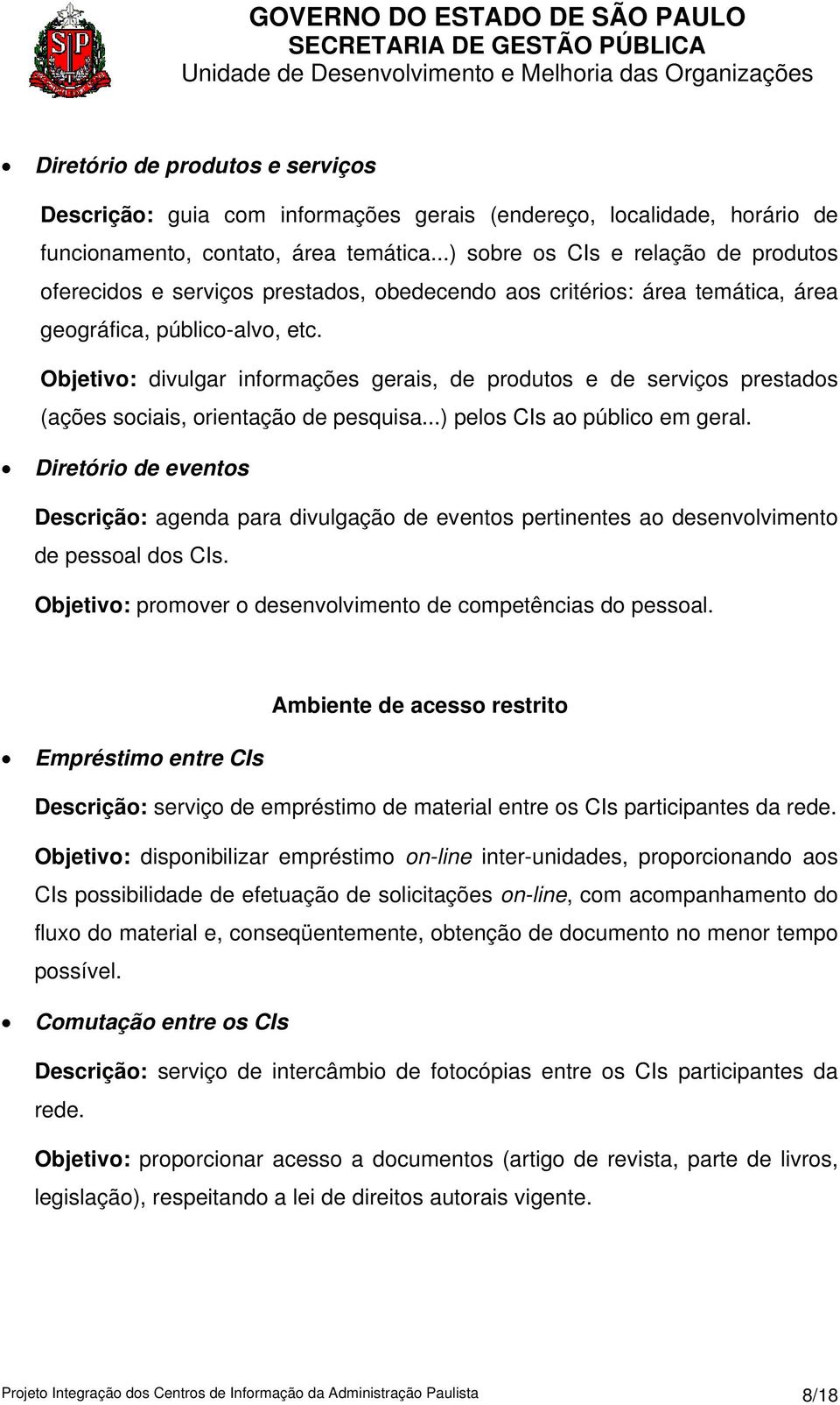 Objetivo: divulgar informações gerais, de produtos e de serviços prestados (ações sociais, orientação de pesquisa...) pelos CIs ao público em geral.