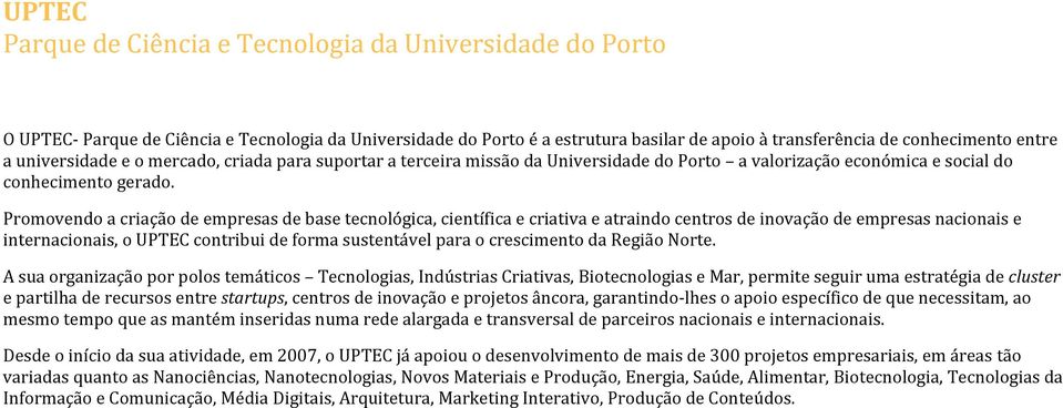 Promovendo a criação de empresas de base tecnológica, científica e criativa e atraindo centros de inovação de empresas nacionais e internacionais, o UPTEC contribui de forma sustentável para o