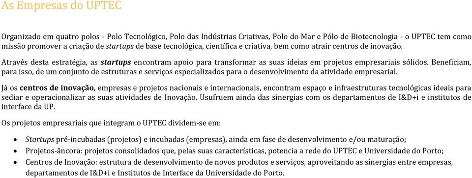 Beneficiam, para isso, de um conjunto de estruturas e serviços especializados para o desenvolvimento da atividade empresarial.