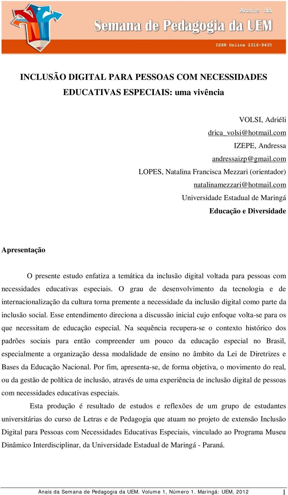 com Universidade Estadual de Maringá Educação e Diversidade Apresentação O presente estudo enfatiza a temática da inclusão digital voltada para pessoas com necessidades educativas especiais.