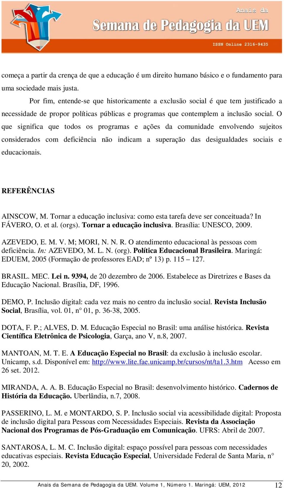 O que significa que todos os programas e ações da comunidade envolvendo sujeitos considerados com deficiência não indicam a superação das desigualdades sociais e educacionais. REFERÊNCIAS AINSCOW, M.