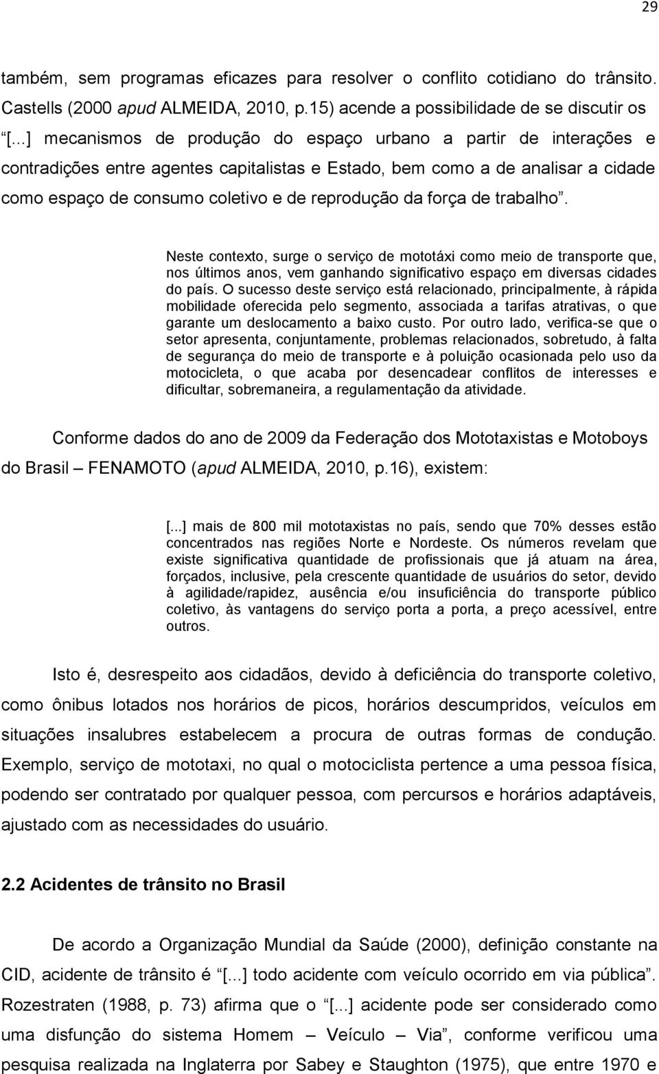 da força de trabalho. Neste contexto, surge o serviço de mototáxi como meio de transporte que, nos últimos anos, vem ganhando significativo espaço em diversas cidades do país.