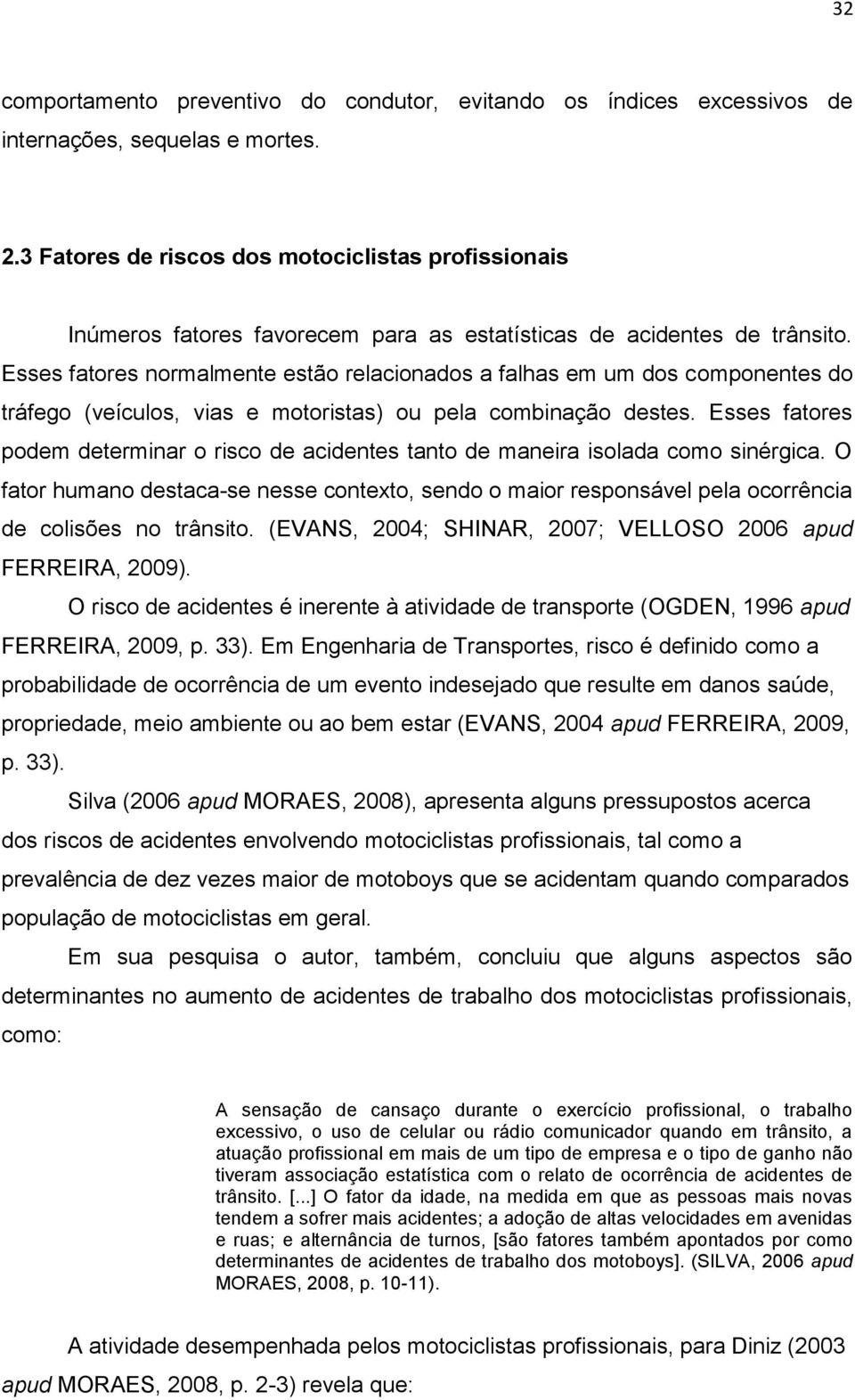 Esses fatores normalmente estão relacionados a falhas em um dos componentes do tráfego (veículos, vias e motoristas) ou pela combinação destes.