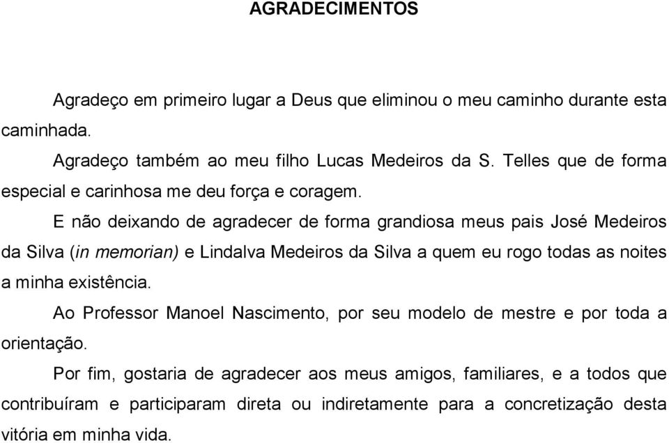 E não deixando de agradecer de forma grandiosa meus pais José Medeiros da Silva (in memorian) e Lindalva Medeiros da Silva a quem eu rogo todas as noites a minha