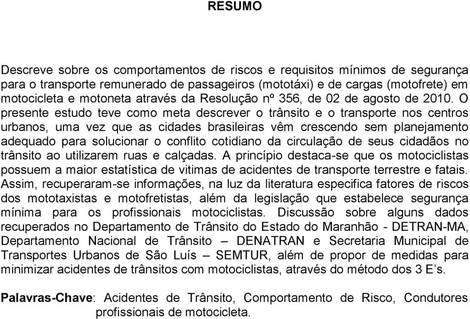 O presente estudo teve como meta descrever o trânsito e o transporte nos centros urbanos, uma vez que as cidades brasileiras vêm crescendo sem planejamento adequado para solucionar o conflito