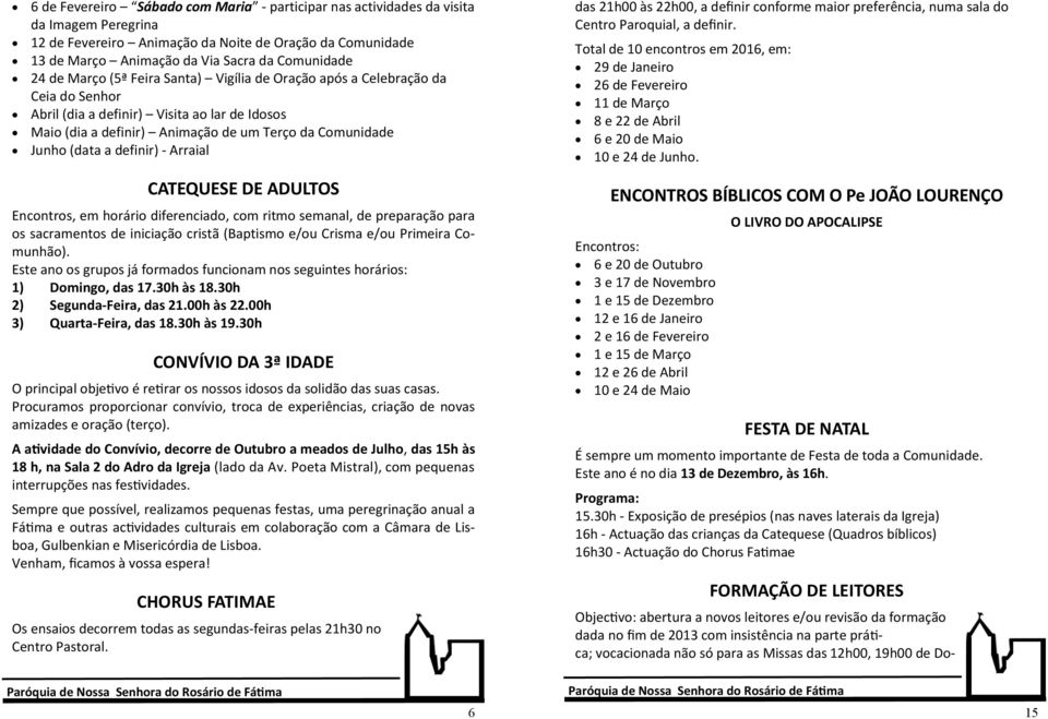 definir) - Arraial CATEQUESE DE ADULTOS Encontros, em horário diferenciado, com ritmo semanal, de preparação para os sacramentos de iniciação cristã (Baptismo e/ou Crisma e/ou Primeira Comunhão).