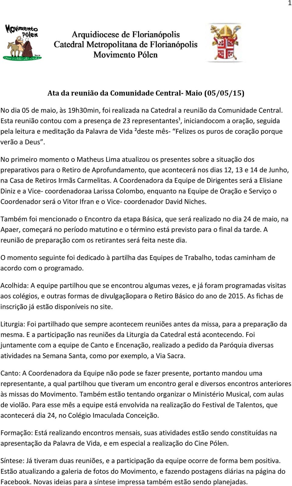 No primeiro momento o Matheus Lima atualizou os presentes sobre a situação dos preparativos para o Retiro de Aprofundamento, que acontecerá nos dias 12, 13 e 14 de Junho, na Casa de Retiros Irmãs