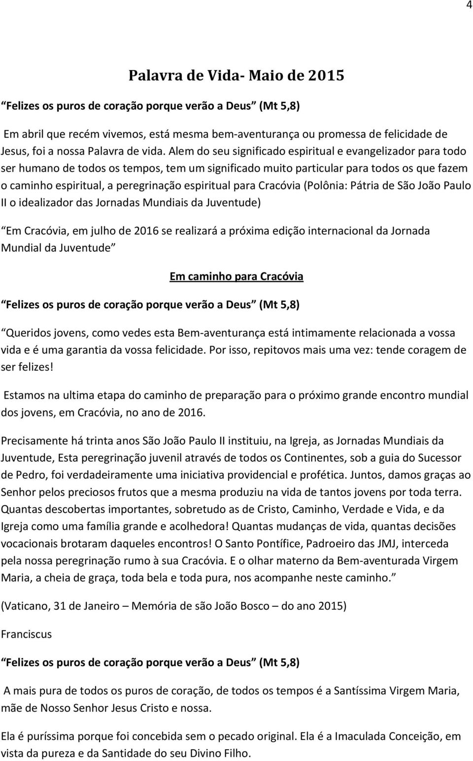 Alem do seu significado espiritual e evangelizador para todo ser humano de todos os tempos, tem um significado muito particular para todos os que fazem o caminho espiritual, a peregrinação espiritual