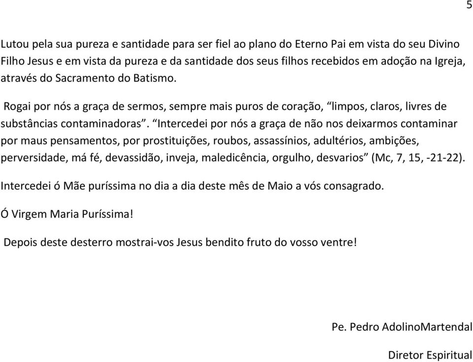 Intercedei por nós a graça de não nos deixarmos contaminar por maus pensamentos, por prostituições, roubos, assassínios, adultérios, ambições, perversidade, má fé, devassidão, inveja, maledicência,