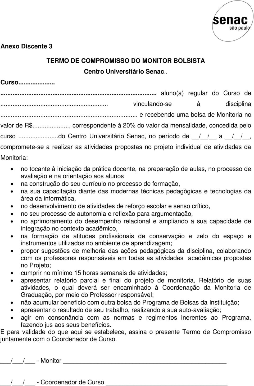 ..do, no período de / / a / /, compromete-se a realizar as atividades propostas no projeto individual de atividades da Monitoria: no tocante à iniciação da prática docente, na preparação de aulas, no