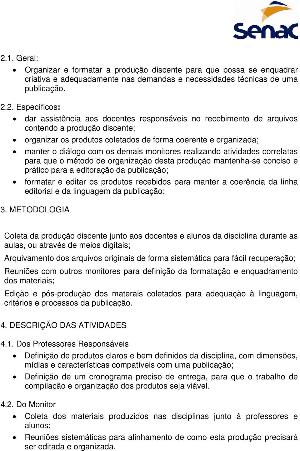 atividades correlatas para que o método de organização desta produção mantenha-se conciso e prático para a editoração da publicação; formatar e editar os produtos recebidos para manter a coerência da