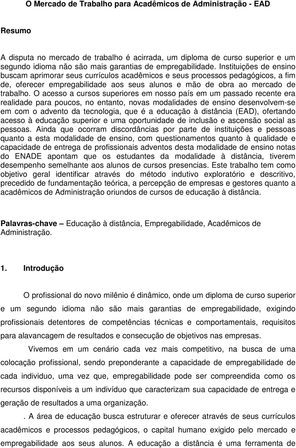 Instituições de ensino buscam aprimorar seus currículos acadêmicos e seus processos pedagógicos, a fim de, oferecer empregabilidade aos seus alunos e mão de obra ao mercado de trabalho.