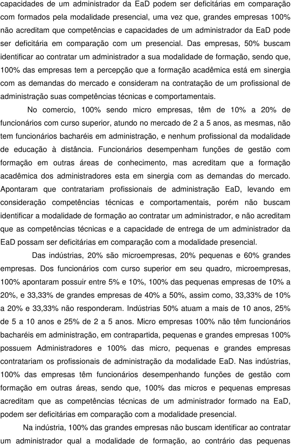 Das empresas, 50% buscam identificar ao contratar um administrador a sua modalidade de formação, sendo que, 100% das empresas tem a percepção que a formação acadêmica está em sinergia com as demandas