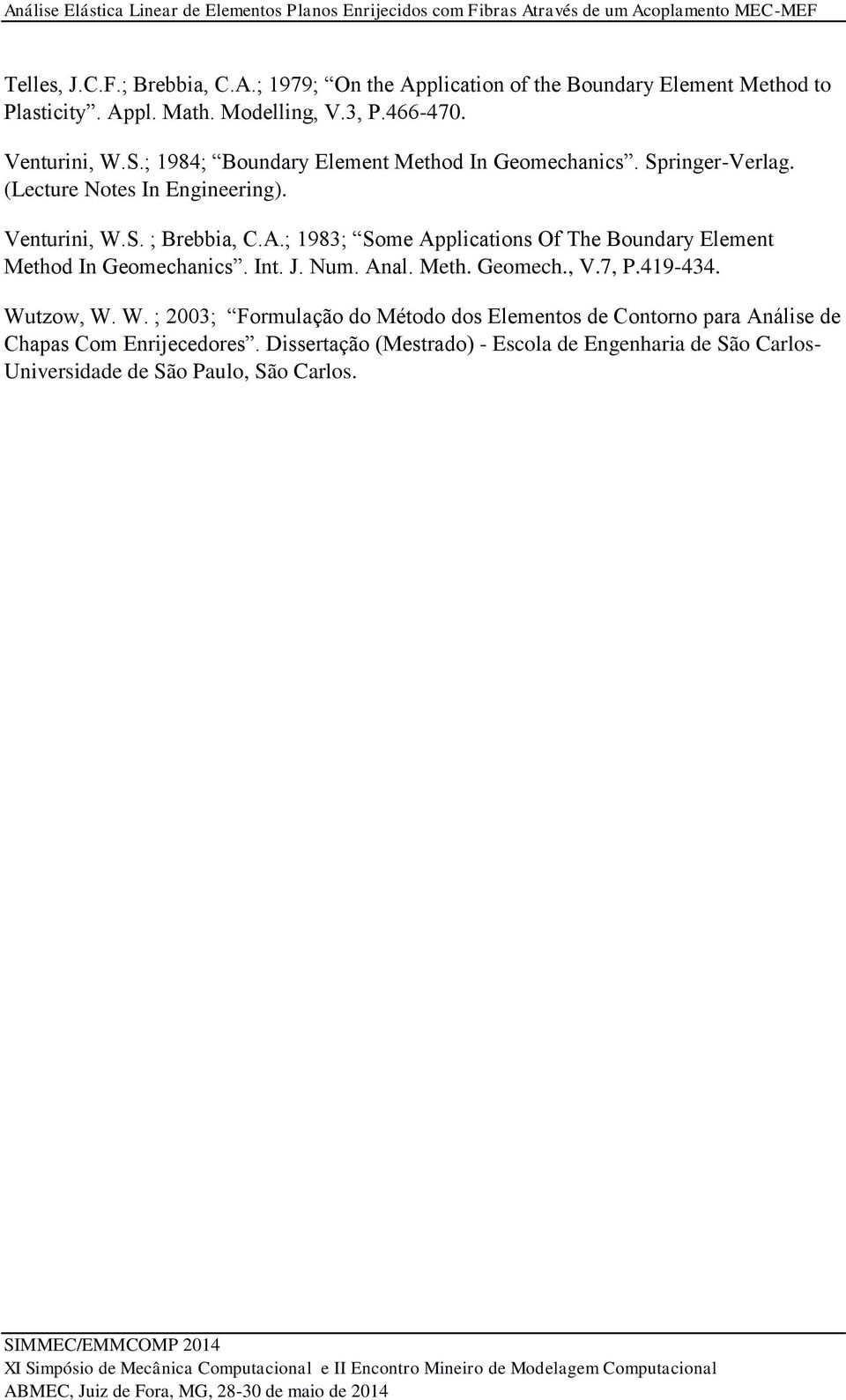 Int. J. Num. Anal. Meth. Geomech., V.7, P.419-44. Wutzow, W. W. ; ; Formulação do Método dos Elementos de Contorno para Análise de Chapas Com Enrijecedores.