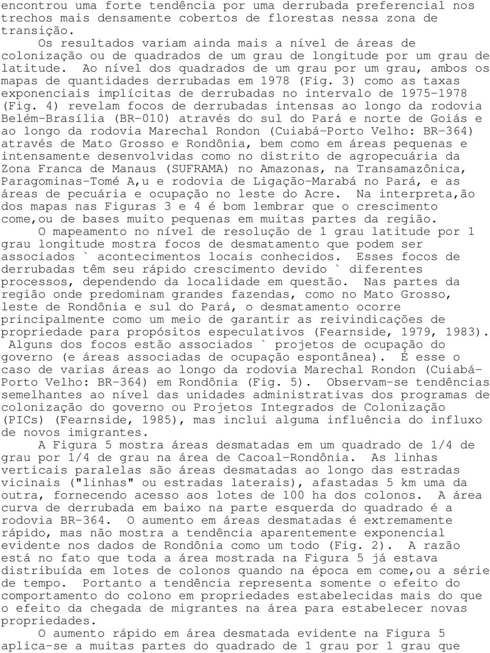 Ao nível dos quadrados de um grau por um grau, ambos os mapas de quantidades derrubadas em 1978 (Fig. 3) como as taxas exponenciais implícitas de derrubadas no intervalo de 1975-1978 (Fig.