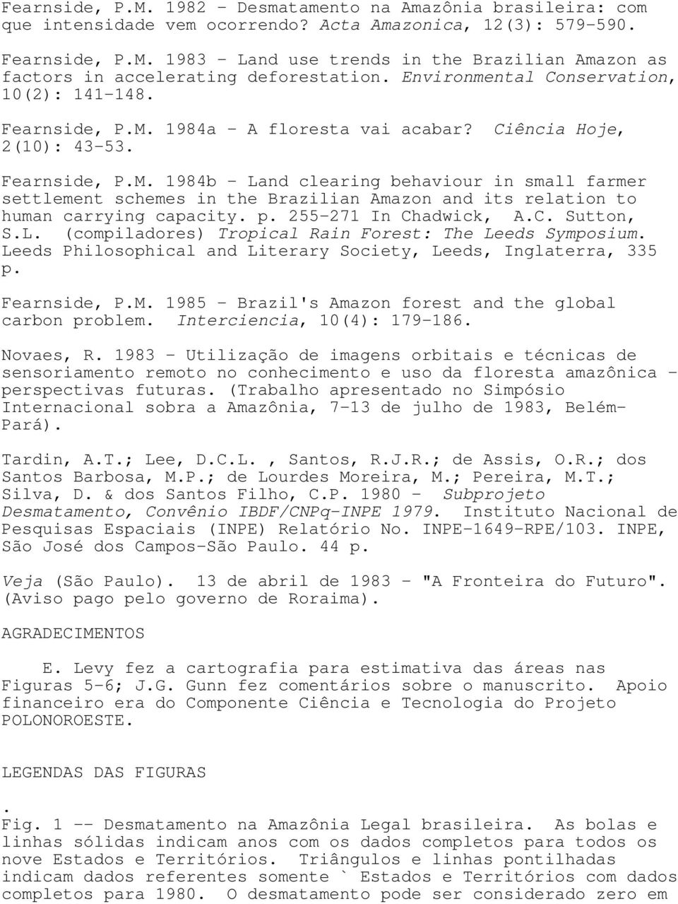 p. 255-271 In Chadwick, A.C. Sutton, S.L. (compiladores) Tropical Rain Forest: The Leeds Symposium. Leeds Philosophical and Literary Society, Leeds, Inglaterra, 335 p. Fearnside, P.M.