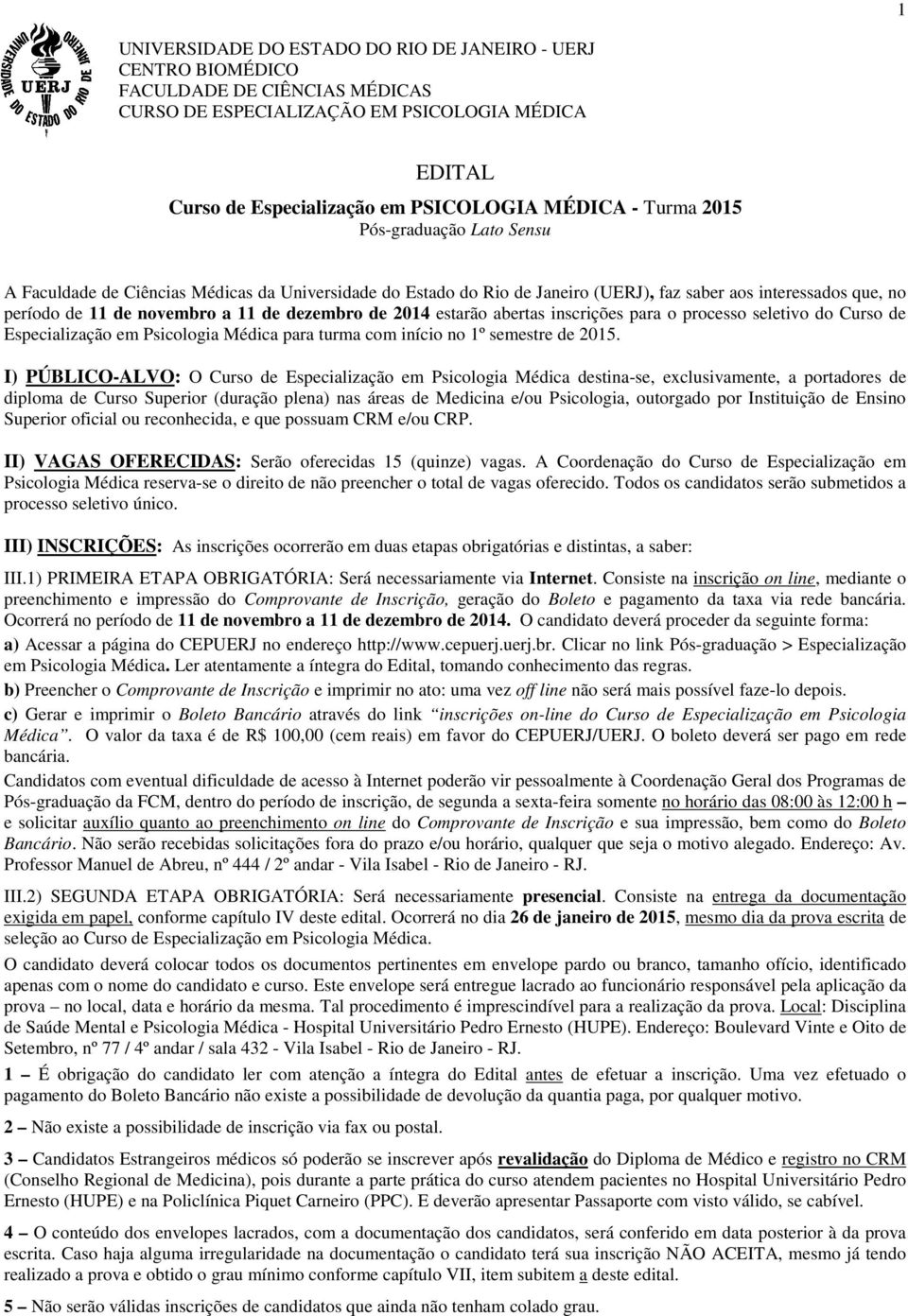 de 2014 estarão abertas inscrições para o processo seletivo do Curso de Especialização em Psicologia Médica para turma com início no 1º semestre de 2015.