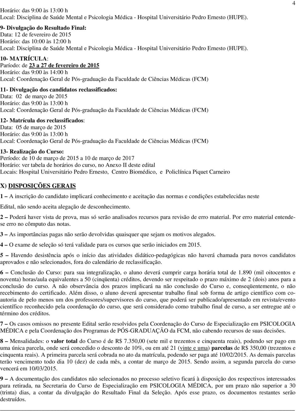 Local: Coordenação Geral de Pós-graduação da Faculdade de Ciências Médicas (FCM) 12- Matrícula dos reclassificados: Data: 05 de março de 2015 Horário: das 9:00 às 13:00 h Local: Coordenação Geral de