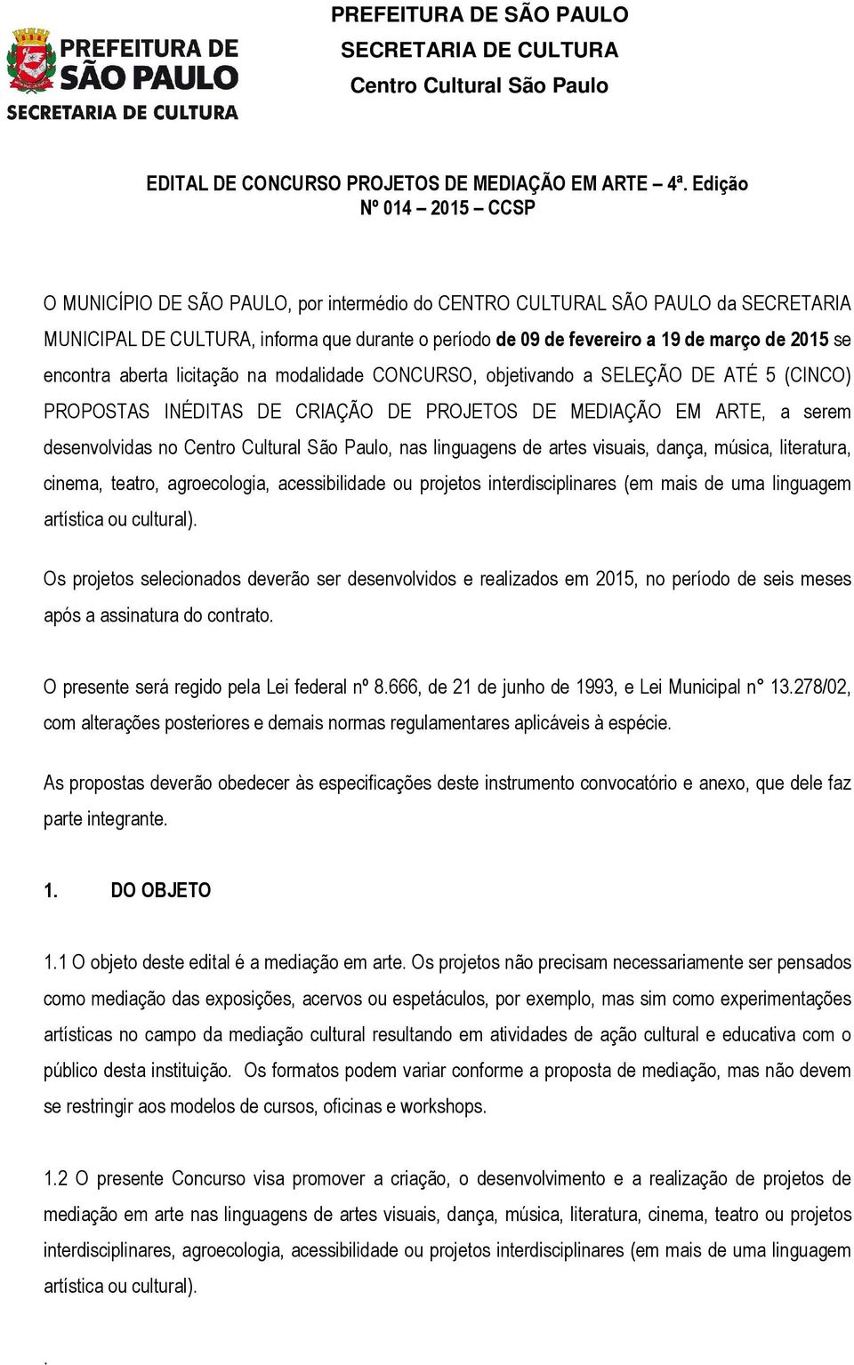 2015 se encontra aberta licitação na modalidade CONCURSO, objetivando a SELEÇÃO DE ATÉ 5 (CINCO) PROPOSTAS INÉDITAS DE CRIAÇÃO DE PROJETOS DE MEDIAÇÃO EM ARTE, a serem desenvolvidas no, nas