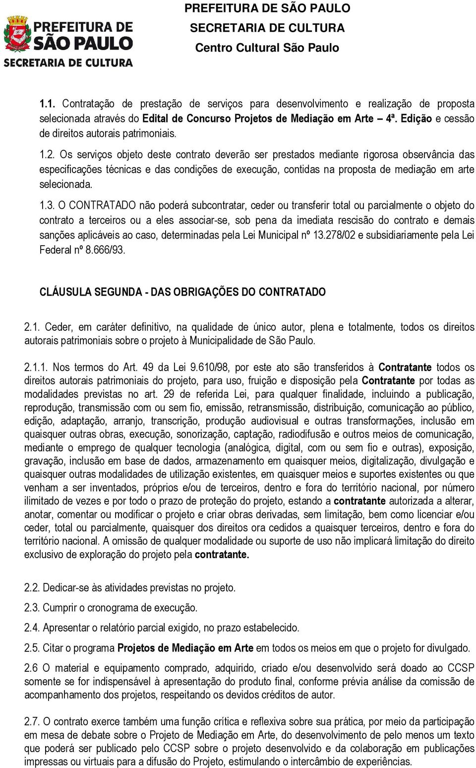 Os serviços objeto deste contrato deverão ser prestados mediante rigorosa observância das especificações técnicas e das condições de execução, contidas na proposta de mediação em arte selecionada. 1.