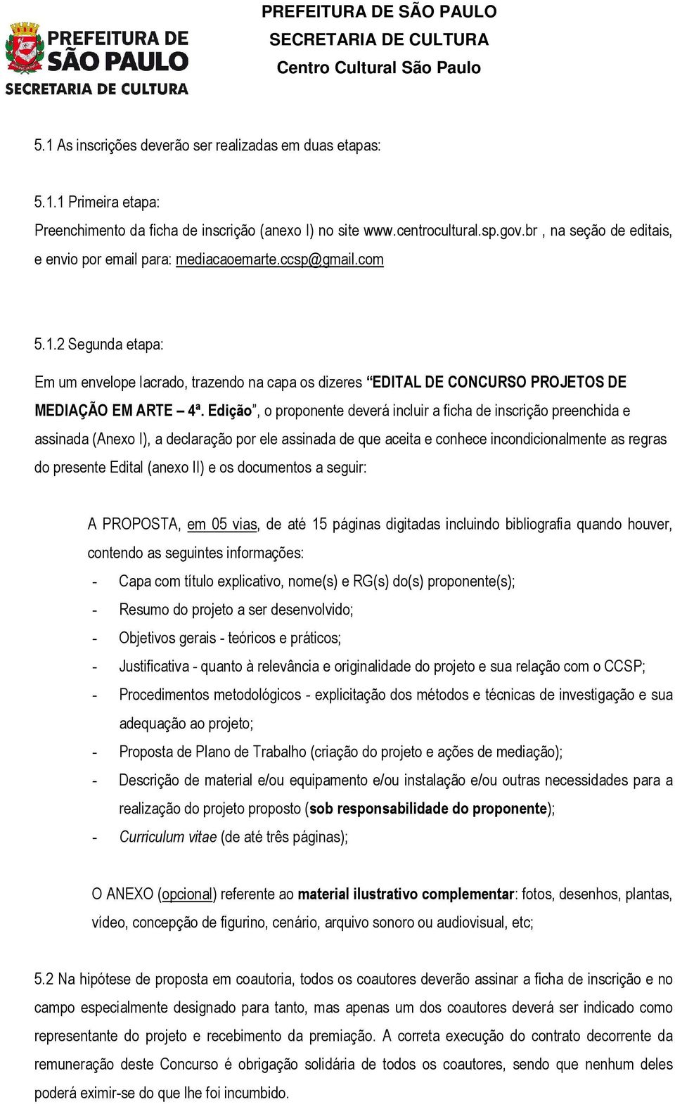 2 Segunda etapa: Em um envelope lacrado, trazendo na capa os dizeres EDITAL DE CONCURSO PROJETOS DE MEDIAÇÃO EM ARTE 4ª.