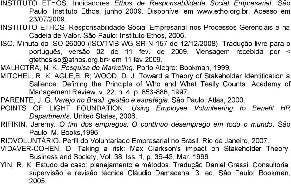 Tradução livre para o português, versão 02 de 11 fev. de 2009. Mensagem recebida por < gtethosiso@ethos.org.br> em 11 fev.2009. MALHOTRA, N. K. Pesquisa de Marketing. Porto Alegre: Bookman, 1999.
