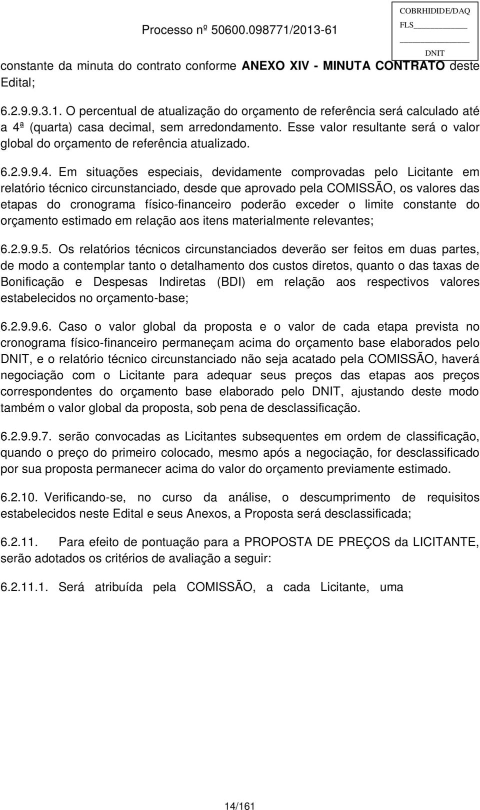 Em situações especiais, devidamente comprovadas pelo Licitante em relatório técnico circunstanciado, desde que aprovado pela COMISSÃO, os valores das etapas do cronograma físico-financeiro poderão