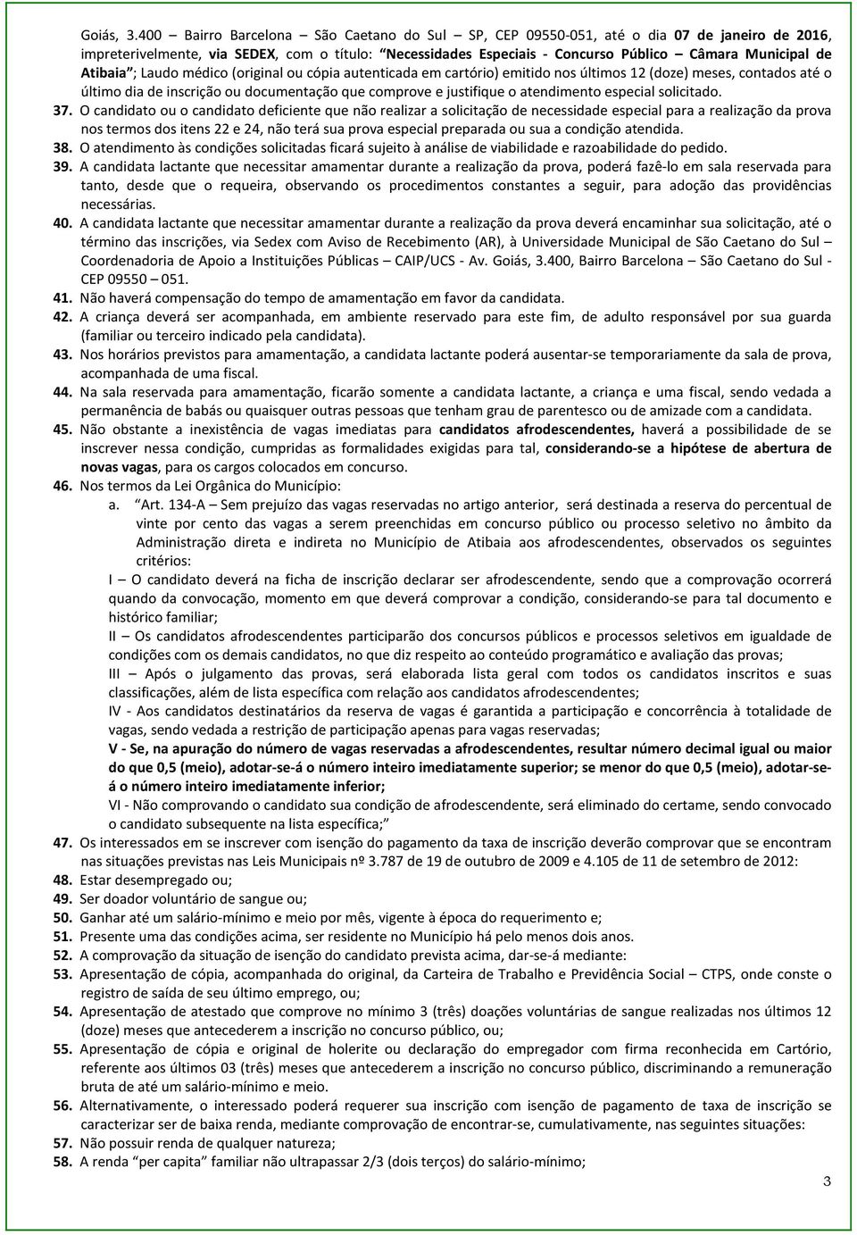 Atibaia ; Laudo médico (original ou cópia autenticada em cartório) emitido nos últimos 12 (doze) meses, contados até o último dia de inscrição ou documentação que comprove e justifique o atendimento