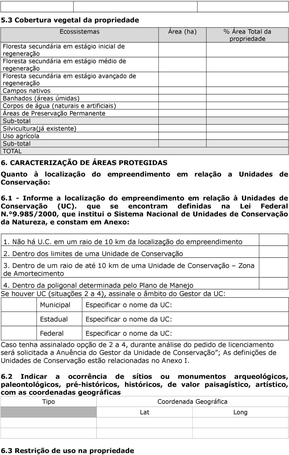 agrícola Sub-total 6. CARACTERIZAÇÃO DE ÁREAS PROTEGIDAS Quanto à localização do empreendimento em relação a Unidades de Conservação: 6.