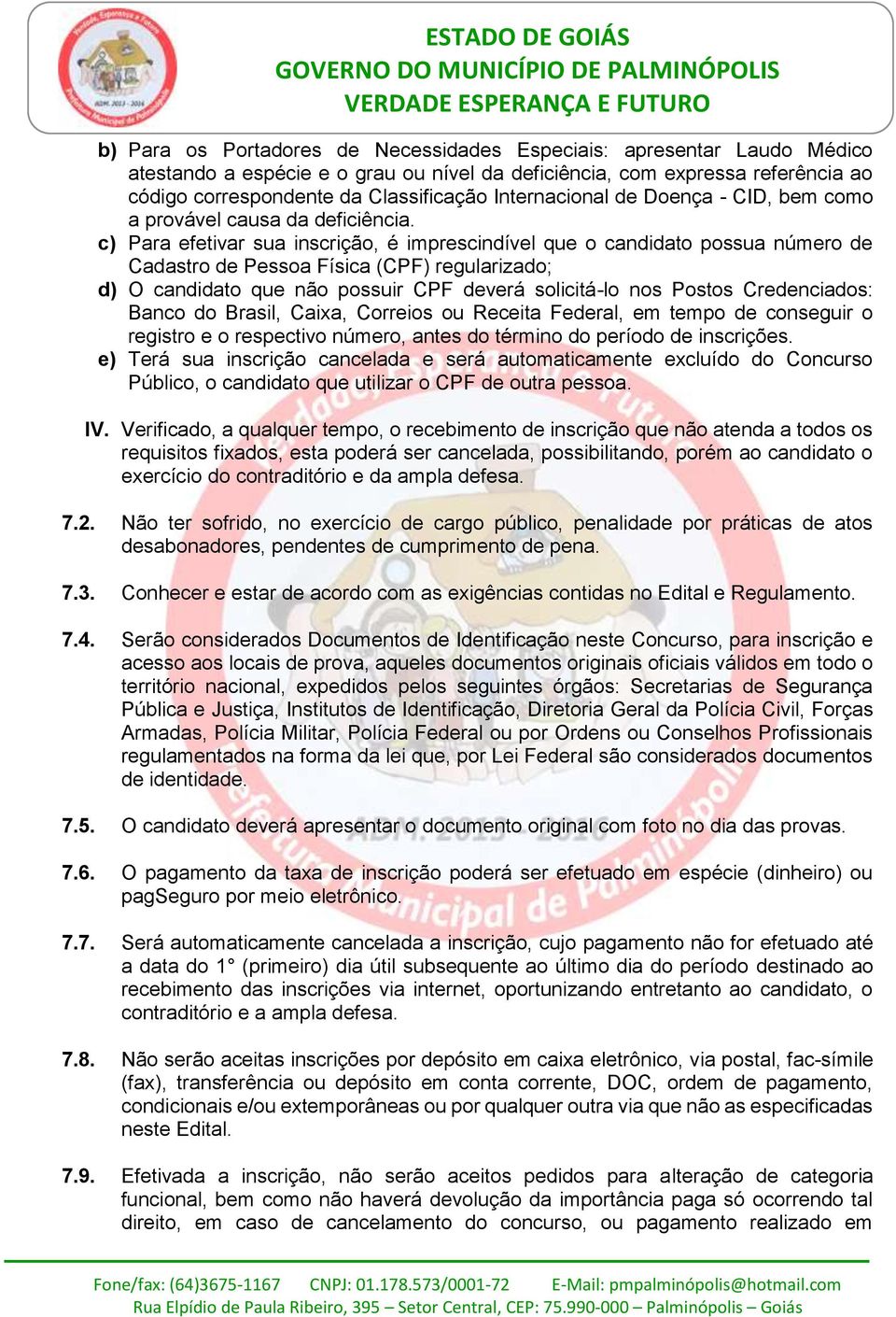 c) Para efetivar sua inscrição, é imprescindível que o candidato possua número de Cadastro de Pessoa Física (CPF) regularizado; d) O candidato que não possuir CPF deverá solicitá-lo nos Postos