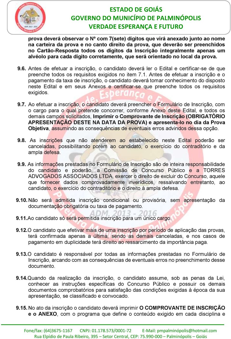 Antes de efetuar a inscrição, o candidato deverá ler o Edital e certificar-se de que preenche todos os requisitos exigidos no item 7.1.