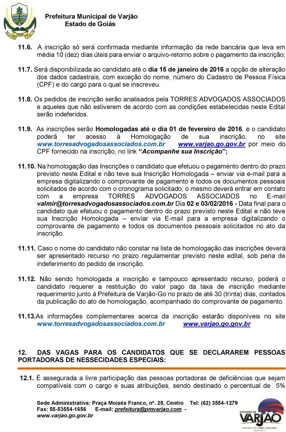 inscreveu. 11.8. Os pedidos de inscrição serão analisados pela TORRES ADVOGADOS ASSOCIADOS e aqueles que não estiverem de acordo com as condições estabelecidas neste Edital serão indeferidos. 11.9.