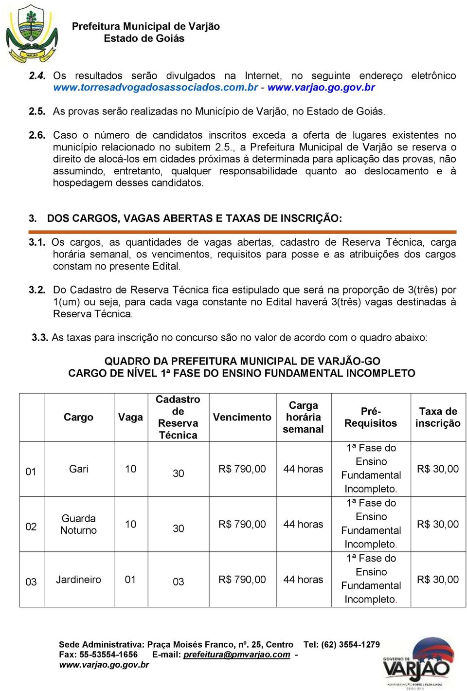 , a Prefeitura Municipal de Varjão se reserva o direito de alocá-los em cidades próximas à determinada para aplicação das provas, não assumindo, entretanto, qualquer responsabilidade quanto ao