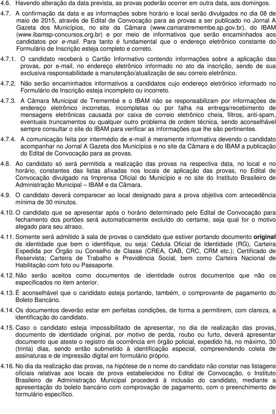 Municípios, no site da Câmara (www.camaratremembe.sp.gov.br), do IBAM (www.ibamsp-concursos.org.br) e por meio de informativos que serão encaminhados aos candidatos por e-mail.