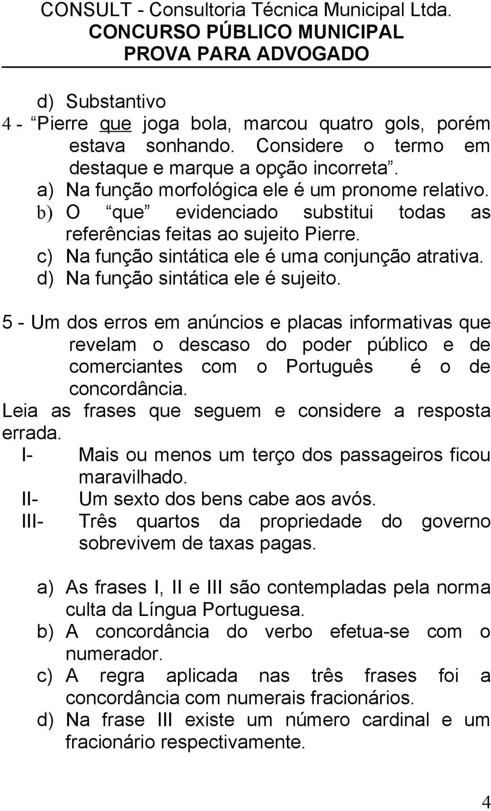 5 - Um dos erros em anúncios e placas informativas que revelam o descaso do poder público e de comerciantes com o Português é o de concordância.