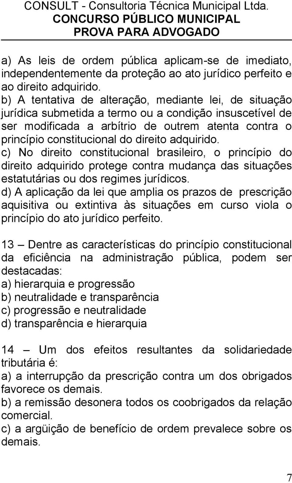 adquirido. c) No direito constitucional brasileiro, o princípio do direito adquirido protege contra mudança das situações estatutárias ou dos regimes jurídicos.