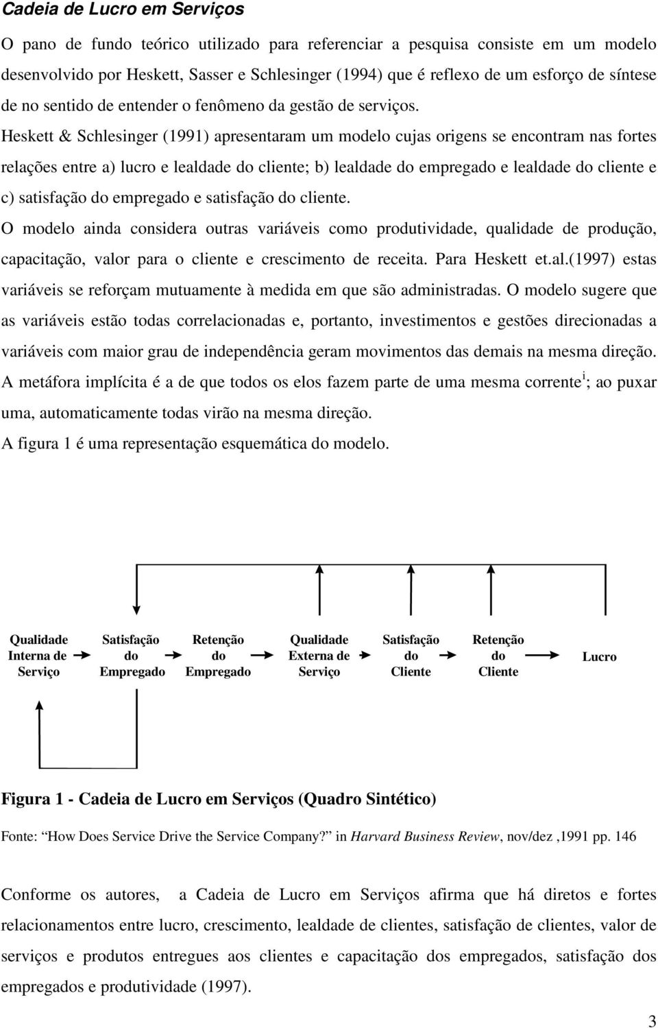 Heskett & Schlesinger (1991) apresentaram um modelo cujas origens se encontram nas fortes relações entre a) lucro e lealdade do cliente; b) lealdade do empregado e lealdade do cliente e c) satisfação