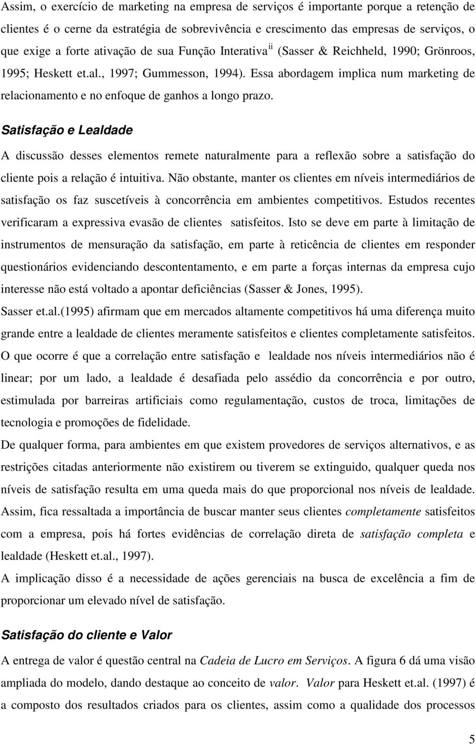 Essa abordagem implica num marketing de relacionamento e no enfoque de ganhos a longo prazo.