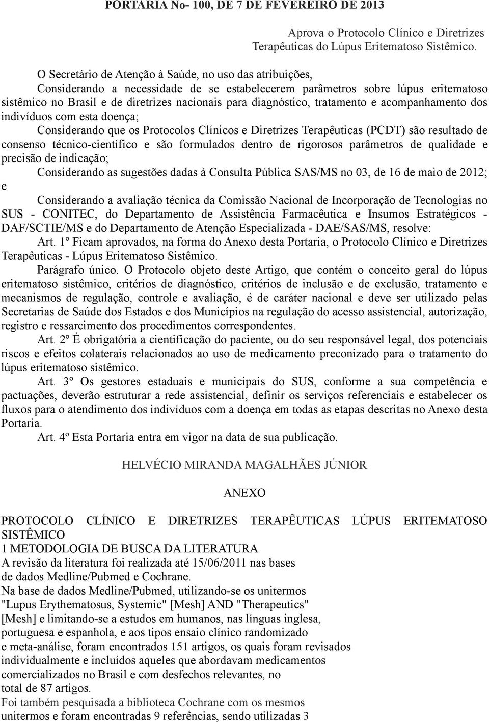 diagnóstico, tratamento e acompanhamento dos indivíduos com esta doença; Considerando que os Protocolos Clínicos e Diretrizes Terapêuticas (PCDT) são resultado de consenso técnico-científico e são