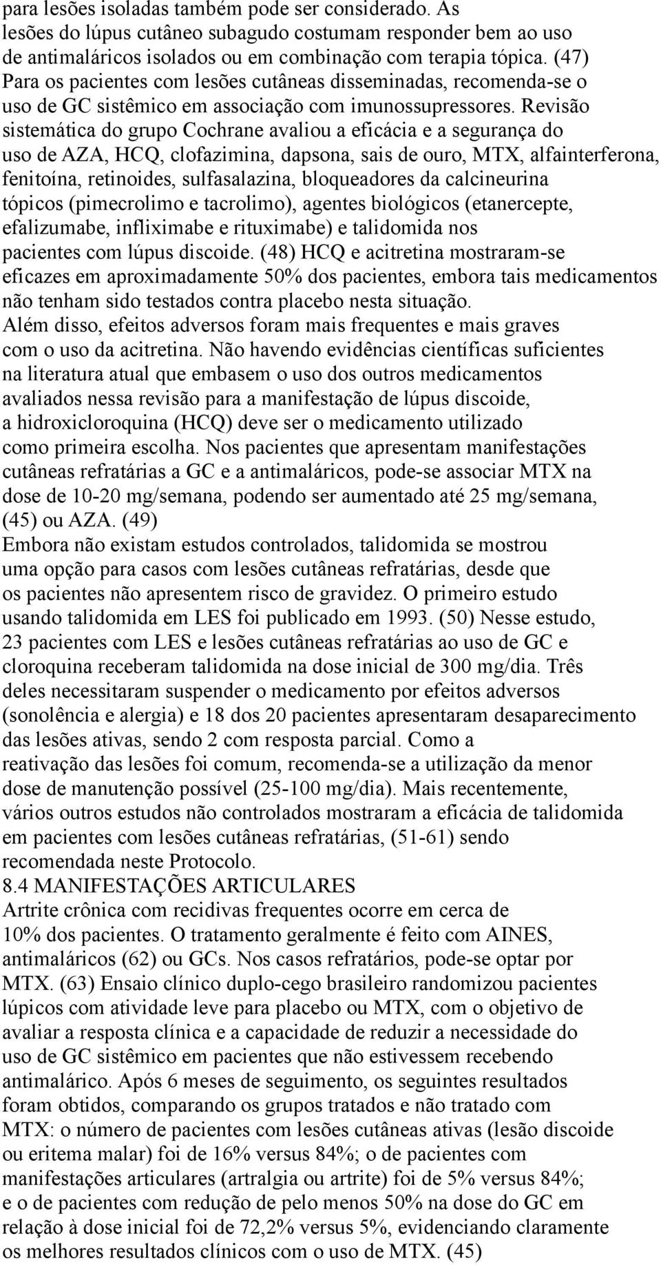 Revisão sistemática do grupo Cochrane avaliou a eficácia e a segurança do uso de AZA, HCQ, clofazimina, dapsona, sais de ouro, MTX, alfainterferona, fenitoína, retinoides, sulfasalazina, bloqueadores