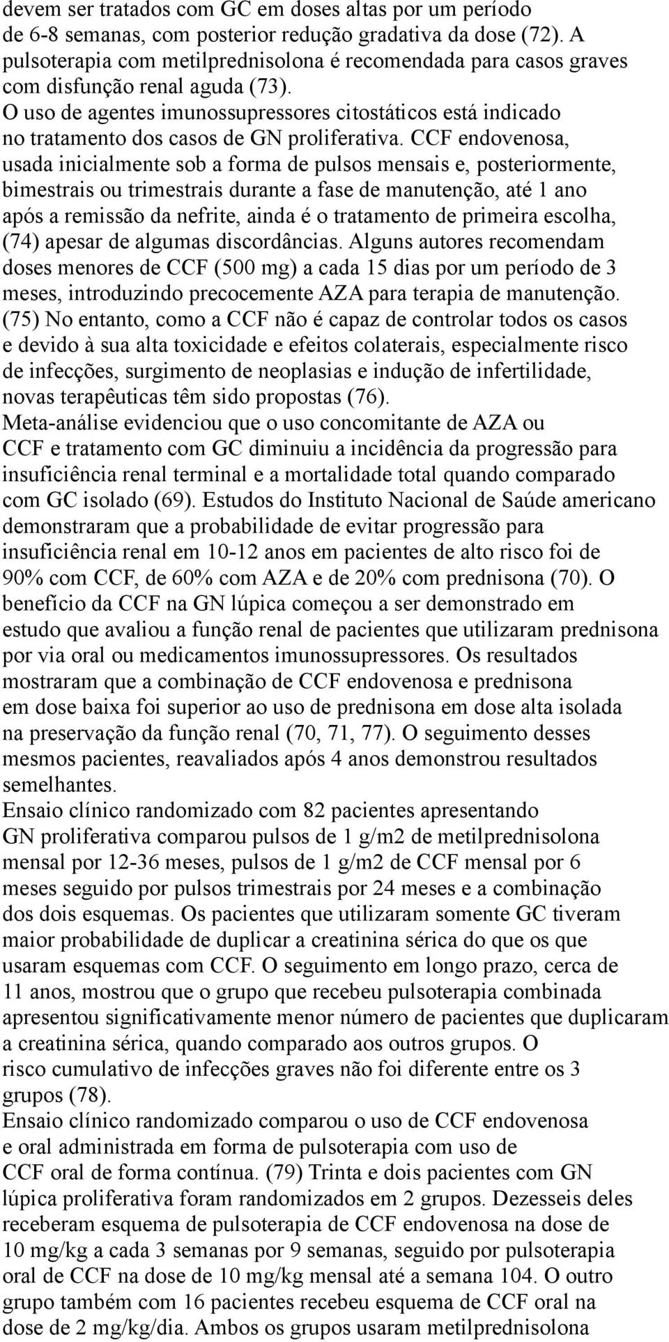 O uso de agentes imunossupressores citostáticos está indicado no tratamento dos casos de GN proliferativa.