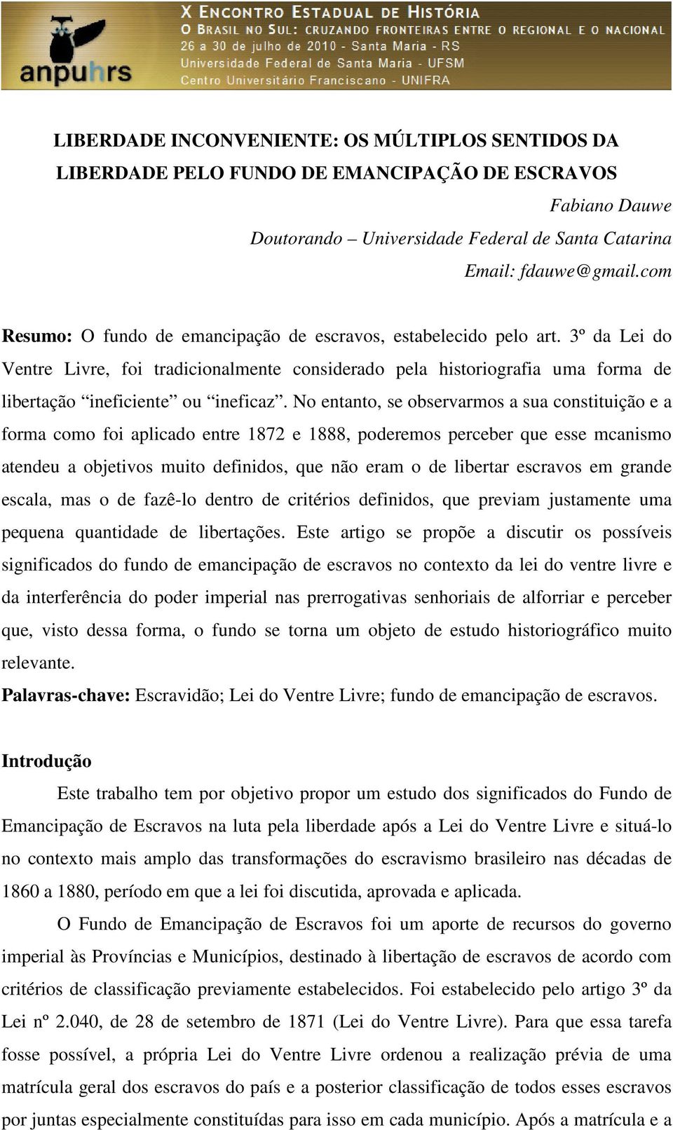 No entanto, se observarmos a sua constituição e a forma como foi aplicado entre 1872 e 1888, poderemos perceber que esse mcanismo atendeu a objetivos muito definidos, que não eram o de libertar