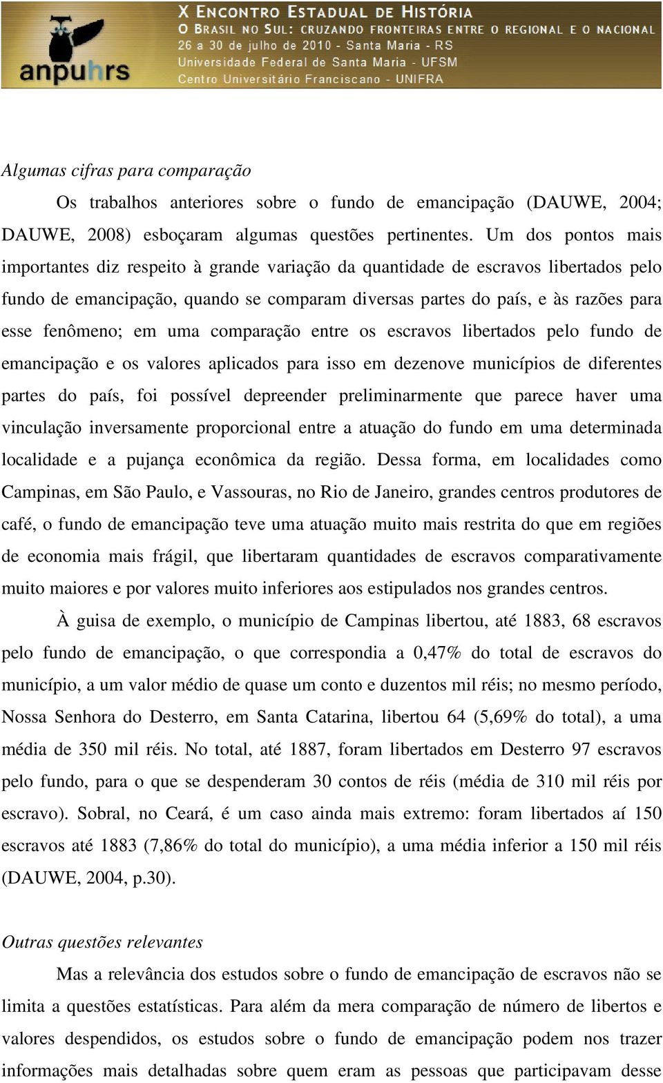 fenômeno; em uma comparação entre os escravos libertados pelo fundo de emancipação e os valores aplicados para isso em dezenove municípios de diferentes partes do país, foi possível depreender