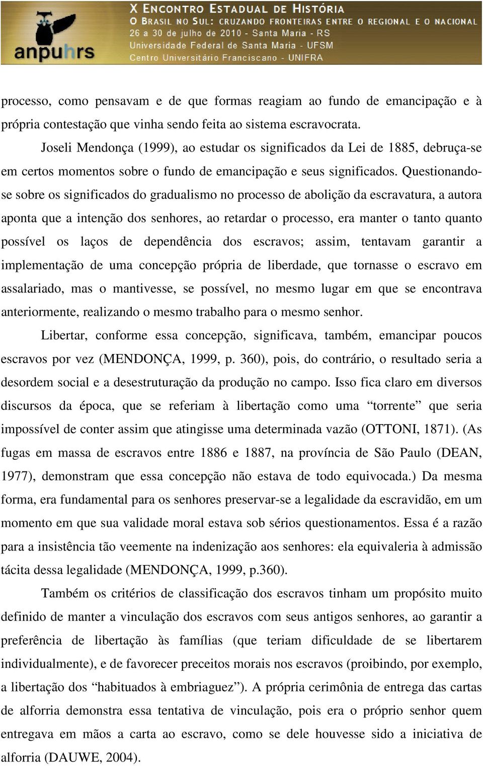 Questionandose sobre os significados do gradualismo no processo de abolição da escravatura, a autora aponta que a intenção dos senhores, ao retardar o processo, era manter o tanto quanto possível os