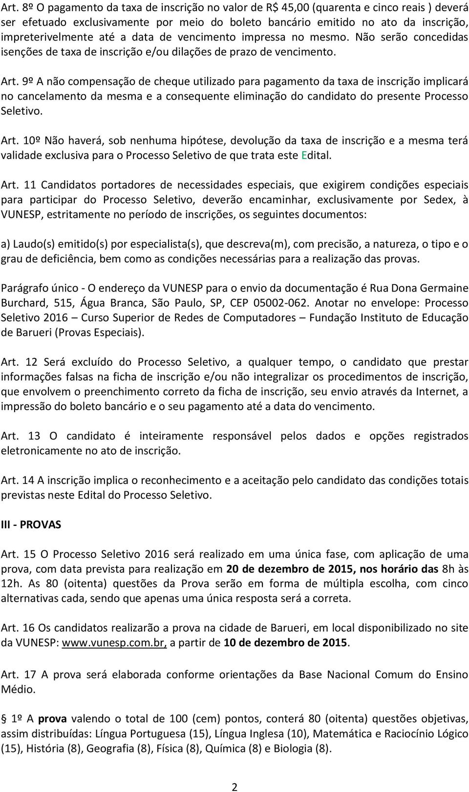 9º A não compensação de cheque utilizado para pagamento da taxa de inscrição implicará no cancelamento da mesma e a consequente eliminação do candidato do presente Processo Seletivo. Art.