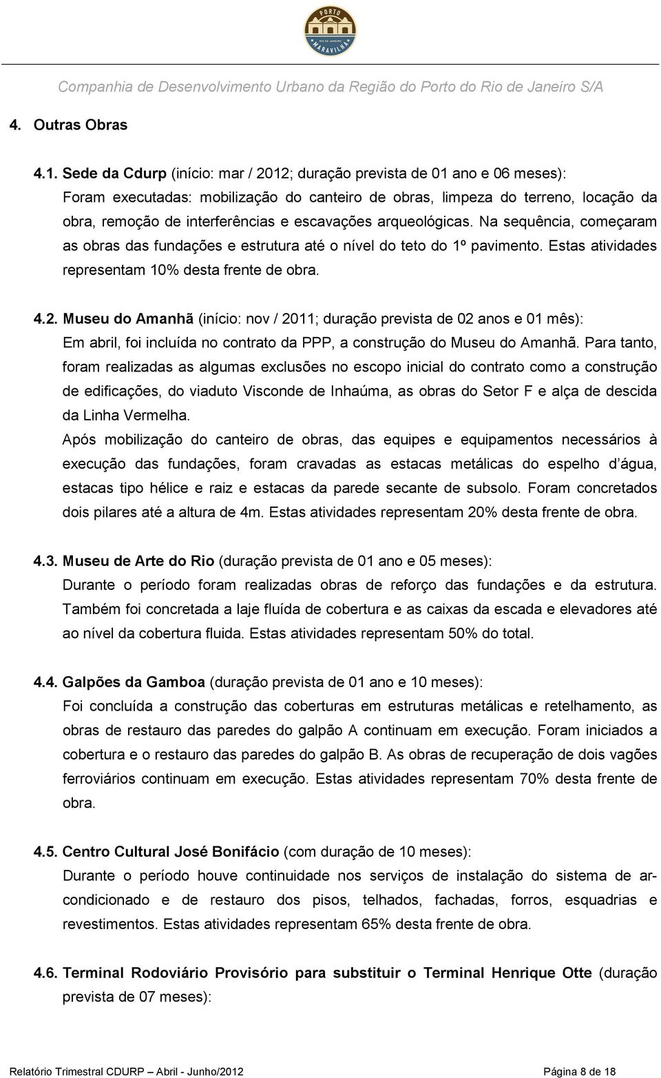 escavações arqueológicas. Na sequência, começaram as obras das fundações e estrutura até o nível do teto do 1º pavimento. Estas atividades representam 10% desta frente de obra. 4.2.