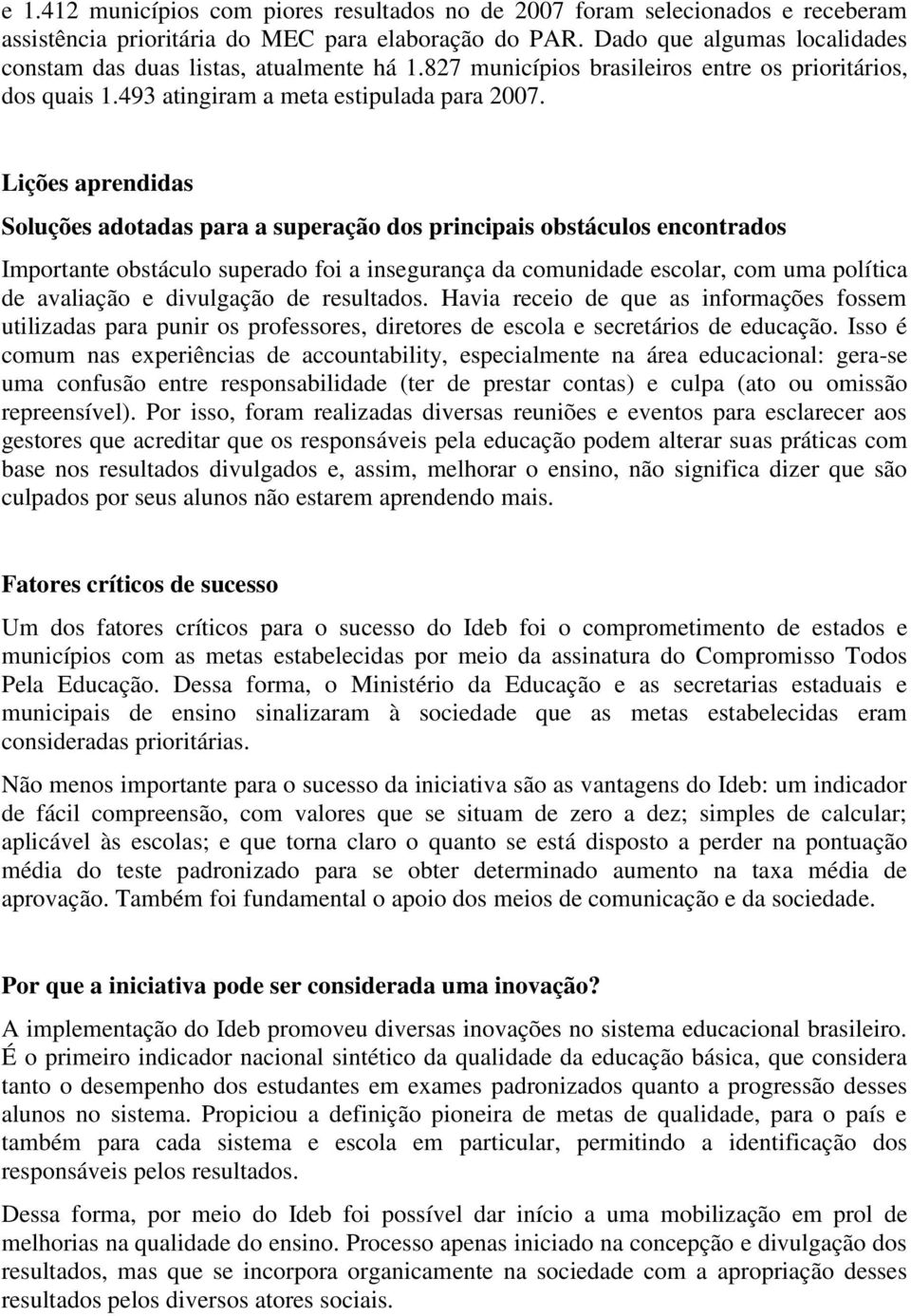 Lições aprendidas Soluções adotadas para a superação dos principais obstáculos encontrados Importante obstáculo superado foi a insegurança da comunidade escolar, com uma política de avaliação e