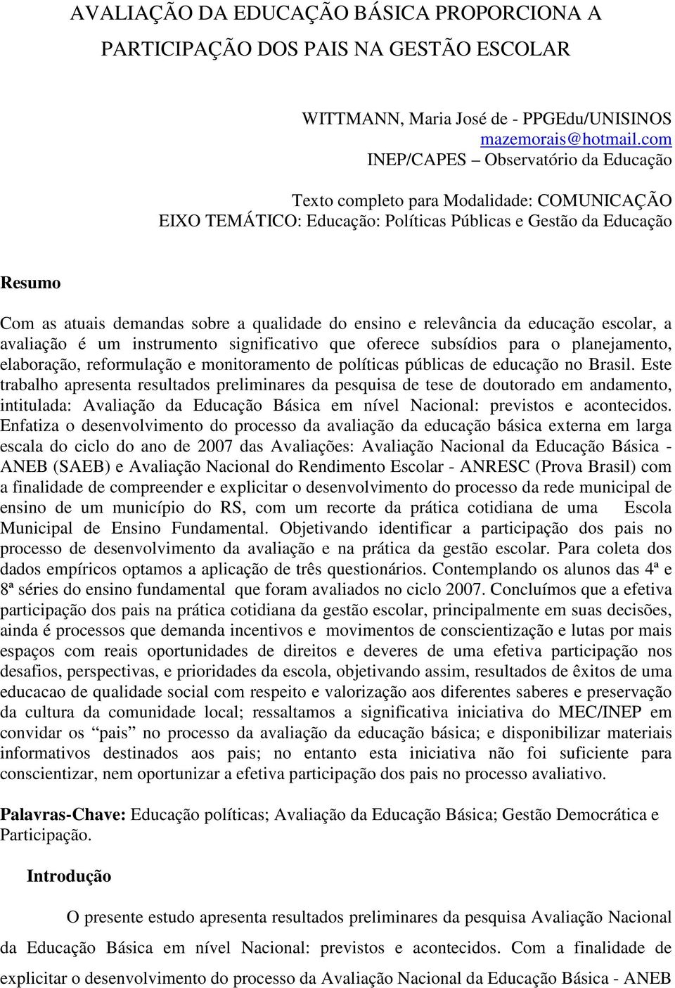 ensino e relevância da educação escolar, a avaliação é um instrumento significativo que oferece subsídios para o planejamento, elaboração, reformulação e monitoramento de políticas públicas de