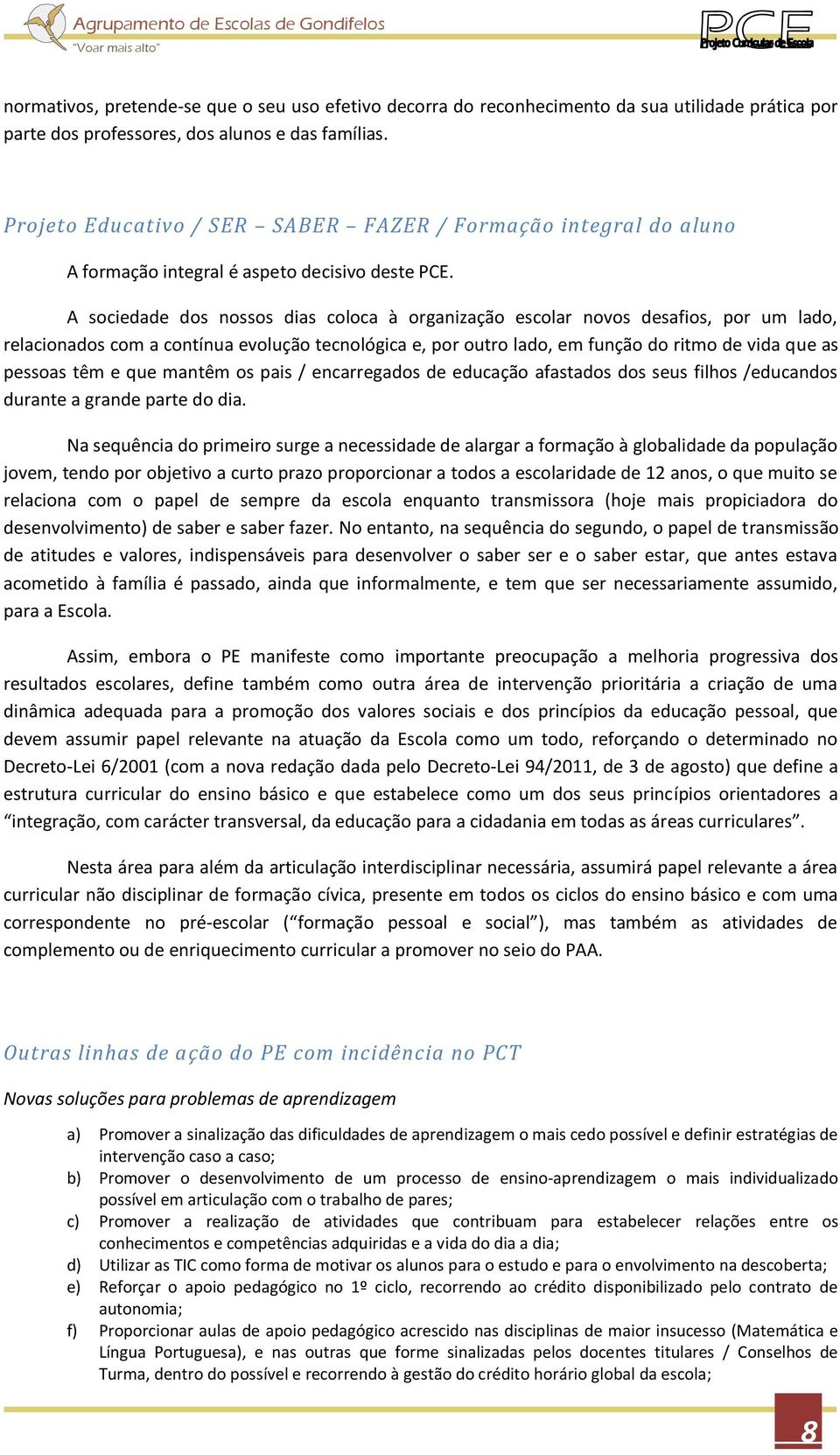 A sociedade dos nossos dias coloca à organização escolar novos desafios, por um lado, relacionados com a contínua evolução tecnológica e, por outro lado, em função do ritmo de vida que as pessoas têm